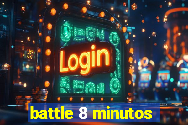 battle 8 minutos